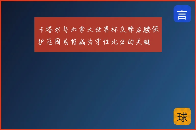 卡塔尔与加拿大世界杯交锋后腰保护范围或将成为守住比分的关键