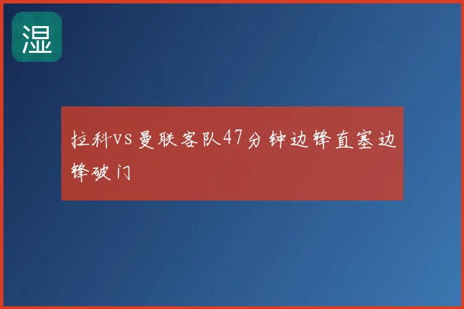 拉科vs曼联客队47分钟边锋直塞边锋破门
